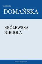 Okładka - Królewska niedola - Antonina Domańska