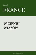 Okładka - W cieniu wiązów - Anatol France