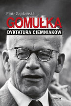 Okładka - Gomułka. Dyktatura ciemniaków - Piotr Gajdziński