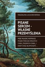 Pisane sercem - własne przemyślenia