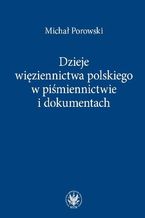 Dzieje wiziennictwa polskiego w pimiennictwie i dokumentach