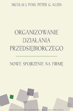 Okładka - Organizowanie działania przedsiębiorczego - Peter Klein, Nicolai J. Foss