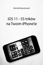 Okładka - iOS 11 -- 55 trików na Twoim iPhone'ie - Michał Walendowski