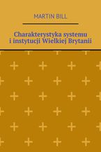 Charakterystyka systemu i instytucji Wielkiej Brytanii