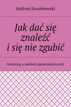 Okładka - Jak dać się znaleźć i się nie zgubić - Andrzej Kwaśniewski