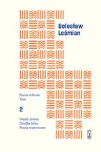 Okładka - Poezje zebrane. Tom 2. Napój cienisty. Dziejba leśna. Poezje rozproszone - Bolesław Leśmian