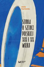 Okładka - Studia o sztuce polskiej XIX i XX wieku - Aneta Pawłowska