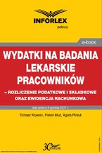 Wydatki na badania lekarskie pracowników - rozliczanie podatkowe i składkowe oraz ewidencja rachunkowa