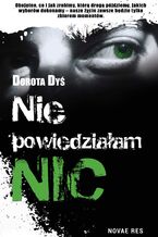 Okładka - Nie powiedziałam nic - Dorota Dyś
