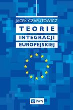 Okładka - Teorie integracji europejskiej - Jacek Czaputowicz