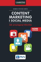 Okładka - Content Marketing i Social Media. Jak przyciągnąć klientów - Barbara Stawarz