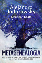 Okładka - Metagenealogia. Odkrywanie siebie za pomocą psychomagii i drzewa genealogicznego - Alejandro Jodorowsky, Marianne Costa