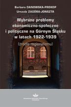 Wybrane problemy ekonomiczno-społeczne i polityczne na Górnym Śląsku w latach 1922-1939 (źródła regionalizmu)