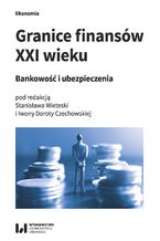 Okładka - Granice finansów XXI wieku. Bankowość i ubezpieczenia - Stanisław Wieteska, Iwona Dorota Czechowska