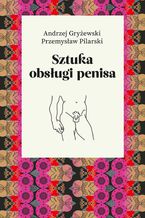 Okładka - Sztuka obsługi penisa - Andrzej Gryżewski, Przemysław Pilarski