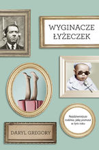 Okładka - Wyginacze łyżeczek - Daryl Gregory