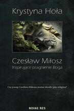 Okładka - Czesław Miłosz. Inspirujące pragnienie Boga - Krystyna Hoła