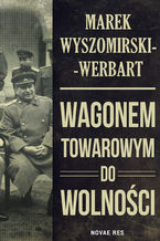 Okładka - Wagonem towarowym do wolności - Marek Wyszomirski-Werbart