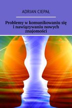 Okładka - Problemy w komunikowaniu się i nawiązywaniu nowych znajomości - Adrian Ciepał