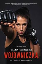 Wojowniczka. Joanna Jędrzejczyk. Jak stałam się niezwyciężona