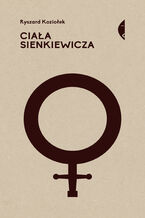 Okładka - Ciała Sienkiewicza. Studia o płci i przemocy - Ryszard Koziołek