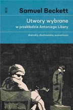 Utwory wybrane w przekładzie Antoniego Libery. Dramaty, słuchowiska, scenariusze