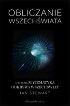 Okładka - Obliczanie Wszechświata. O tym jak matematyka odkrywa Wszechświat - Ian Stewart