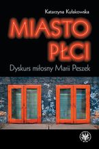 Okładka - Miasto płci. Dyskurs miłosny Marii Peszek - Katarzyna Kułakowska
