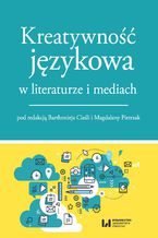 Okładka - Kreatywność językowa w literaturze i mediach - Bartłomiej Cieśla, Magdalena Pietrzak