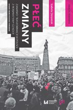 Okładka - Płeć zmiany. Zjawisko transformacji w Polsce z perspektywy gender. Wydanie drugie zmienione i poprawione - Izabela Desperak
