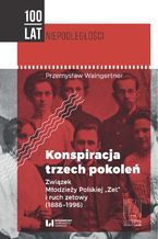 Okładka - Konspiracja trzech pokoleń. Związek Młodzieży Polskiej "Zet" i ruch zetowy (1886-1996) - Przemysław Waingertner