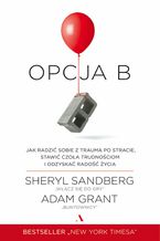Okładka - Opcja B. Jak radzić sobie z traumą po stracie, stawić czoła trudnościom i odzyskać radość życia - Adam Grant, Sheryl Sandberg