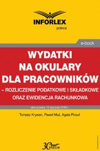 Wydatki na okulary dla pracowników - rozliczenie podatkowe i składkowe oraz ewidencja rachunkowa