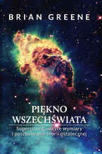 Piękno wszechświata. Superstruny, ukryte wymiary i poszukiwanie teorii ostatecznej