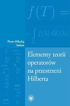 Okładka - Elementy teorii operatorów na przestrzeni Hilberta - Piotr Mikołaj Sołtan