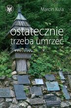 Okładka - Ostatecznie trzeba umrzeć - Marcin Kula