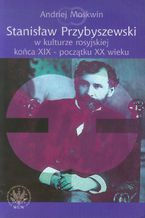 Okładka - Stanisław Przybyszewski w kulturze rosyjskiej końca XIX - początku XX wieku - Andriej Moskwin