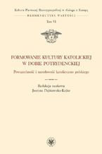 Okładka - Formowanie kultury katolickiej w dobie potrydenckiej. Tom VI - Justyna Dąbkowska-Kujko