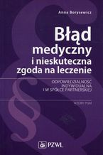 Błąd medyczny i nieskuteczna zgoda na leczenie. Odpowiedzialność indywidualna i w spółce partnerskiej. Wzory pism