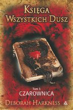 Okładka - Księga Wszystkich Dusz. Tom 1. Czarownica - Deborah Harkness