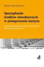 Okładka - Sporządzanie środków odwoławczych w postępowaniu karnym. Komentarz praktyczny wraz z orzecznictwem. Wzory pism procesowych - Hanna Paluszkiewicz