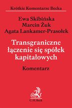 Okładka - Transgraniczne łączenie się spółek kapitałowych - Ewa Skibińska, Agata Lankamer-Prasołek, Marcin Żuk