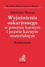 Okładka - Wyjaśnienia oskarżonego w procesie karnym i prawie karnym materialnym. Komentarz - Zdzisław Muras