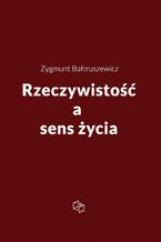 Okładka - Rzeczywistość a sens życia - Zygmunt Bałtruszewicz