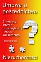 Okładka - Nieruchomości. Umowa o pośrednictwo chroniąca interesy przedsiębiorcy i prawa konsumenta - mgr inż. Tomasz Lebiedź