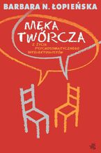 Okładka - Męka twórcza. Z życia psychosomatycznego intelektualistów - Barbara N. Łopieńska