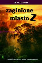 Okładka - Zaginione miasto Z. Amazońska wyprawa tropem zabójczej obsesji - David Grann