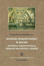 Muzeum Staroytnoci w Wilnie. Historia i rekonstrukcja zbiorw malarstwa i grafiki