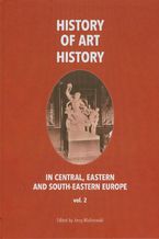 Okładka - History of art history in central eastern and south-eastern Europe vol. 2 - Jerzy Malinowski