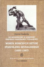 Od modernizmu w kierunku ekspresji narodowej tożsamości Wokół konepcji sztuki Stanisława Szukalskiego. 1893-1987